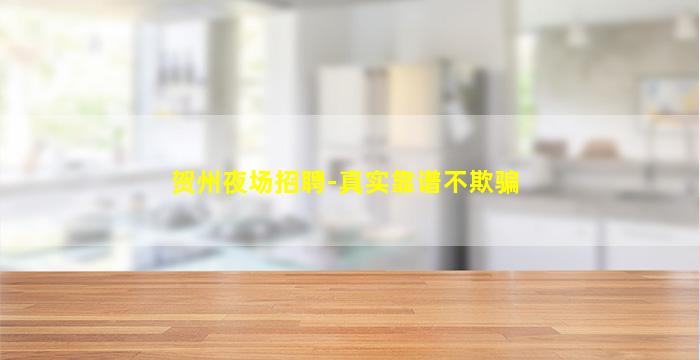 贺州夜场招聘-真实靠谱不欺骗